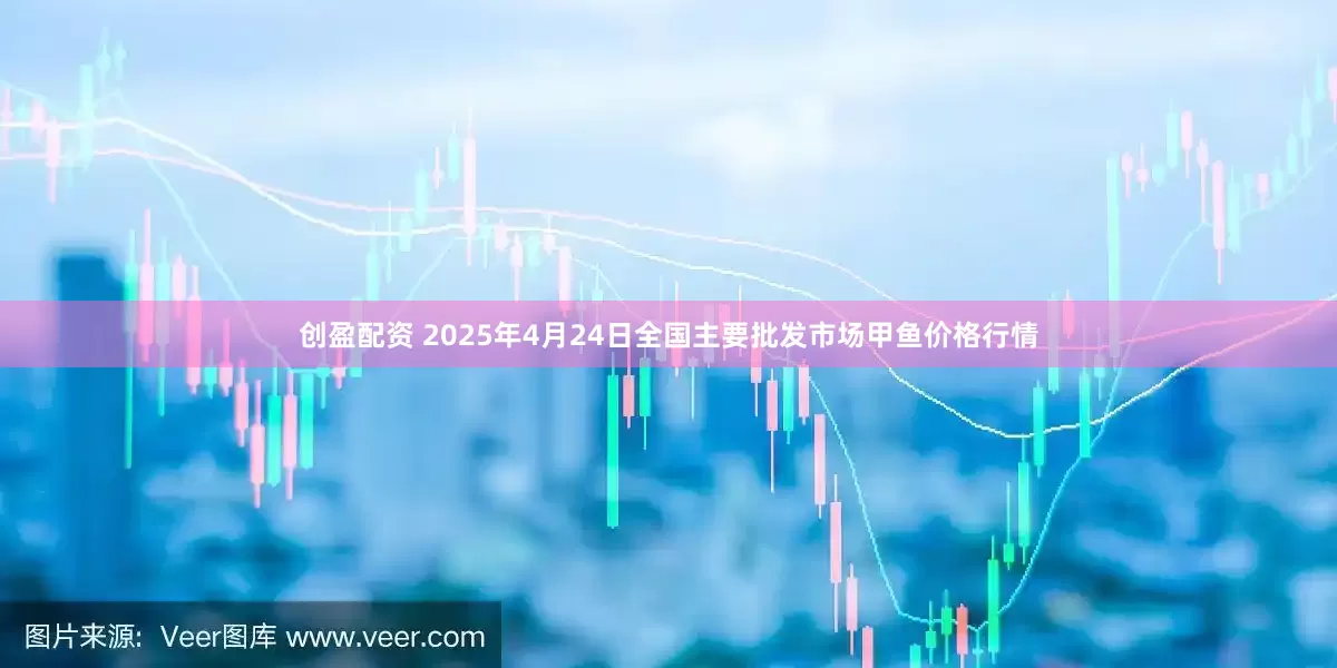 创盈配资 2025年4月24日全国主要批发市场甲鱼价格行情