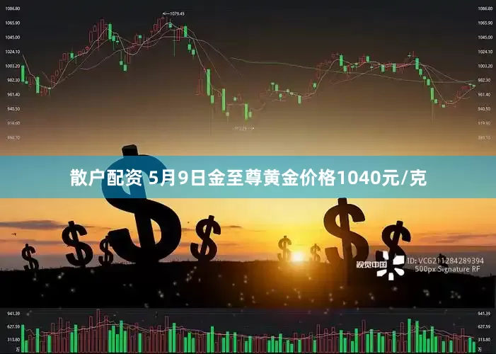 散户配资 5月9日金至尊黄金价格1040元/克
