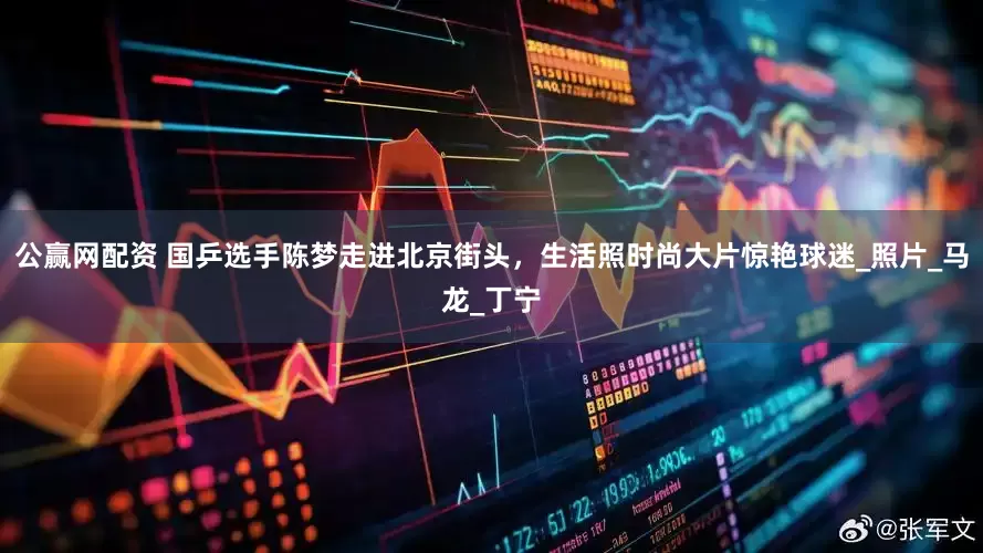 公赢网配资 国乒选手陈梦走进北京街头，生活照时尚大片惊艳球迷_照片_马龙_丁宁